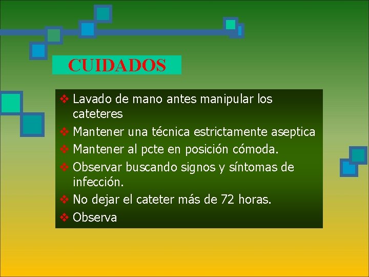 CUIDADOS v Lavado de mano antes manipular los cateteres v Mantener una técnica estrictamente