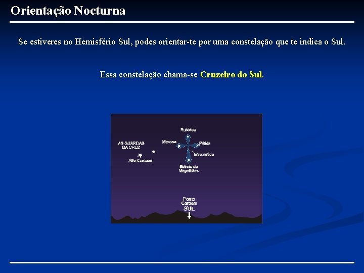 Orientação Nocturna Se estiveres no Hemisfério Sul, podes orientar-te por uma constelação que te Orientação Nocturna Se estiveres no Hemisfério Sul, podes orientar-te por uma constelação que te