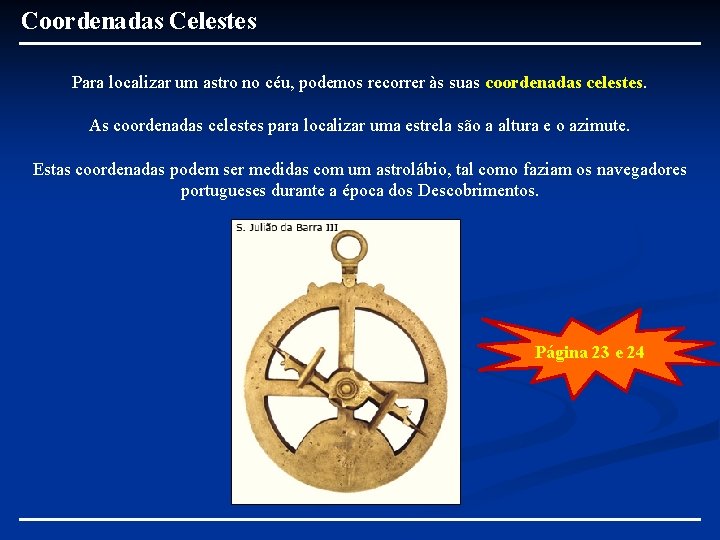 Coordenadas Celestes Para localizar um astro no céu, podemos recorrer às suas coordenadas celestes. Coordenadas Celestes Para localizar um astro no céu, podemos recorrer às suas coordenadas celestes.