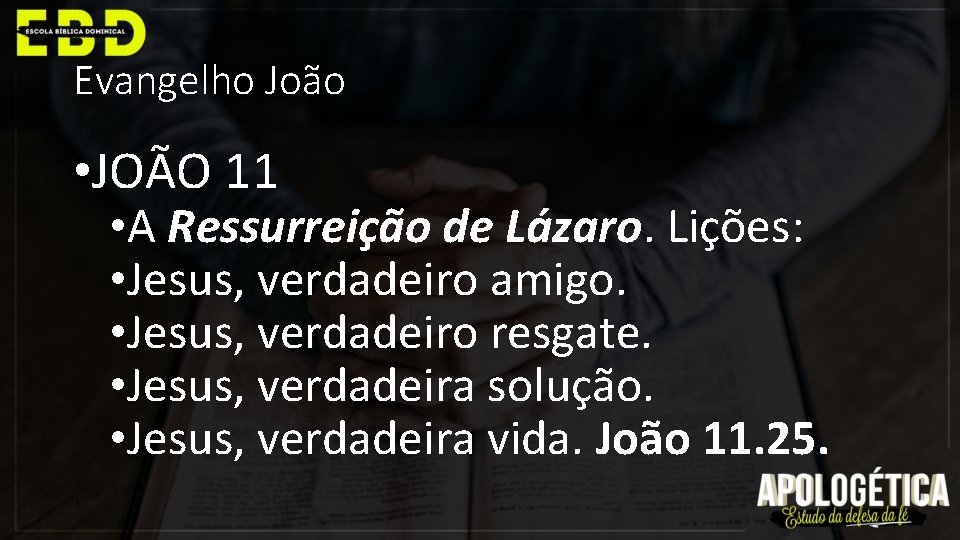 Evangelho João • JOÃO 11 • A Ressurreição de Lázaro. Lições: • Jesus, verdadeiro