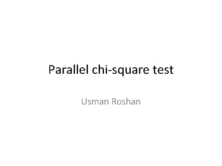 Parallel chi-square test Usman Roshan 