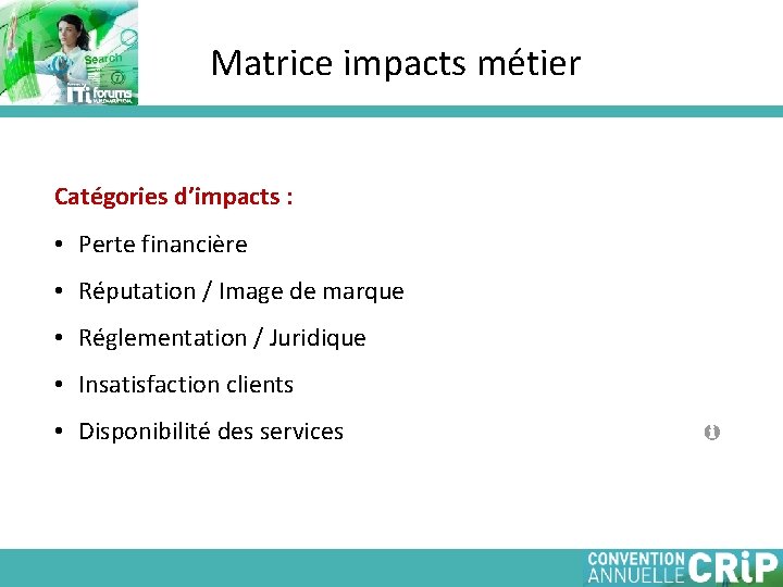 Matrice impacts métier Catégories d’impacts : • Perte financière • Réputation / Image de