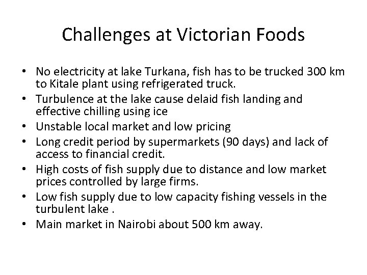 Challenges at Victorian Foods • No electricity at lake Turkana, fish has to be