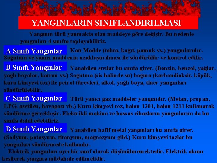 YANGINLARIN SINIFLANDIRILMASI Yangının türü yanmakta olan maddeye göre değişir. Bu nedenle yangınları 4 sınıfta