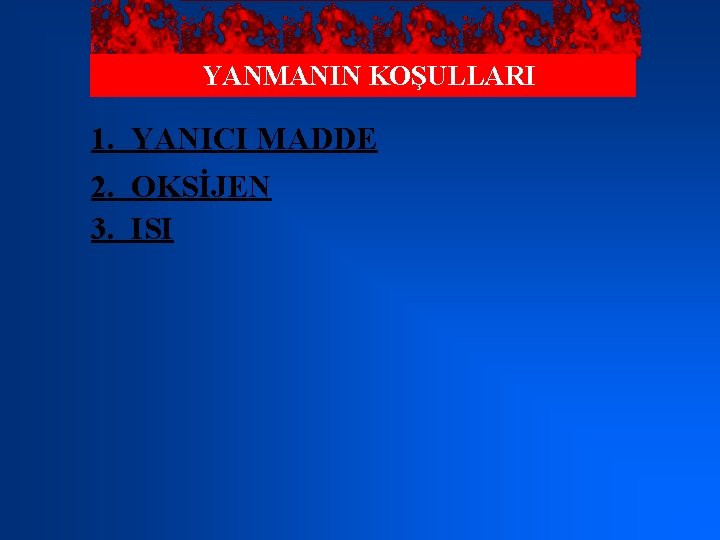 YANMANIN KOŞULLARI 1. YANICI MADDE 2. OKSİJEN 3. ISI 