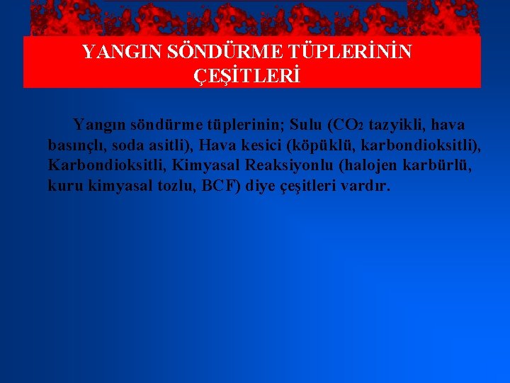 YANGIN SÖNDÜRME TÜPLERİNİN ÇEŞİTLERİ Yangın söndürme tüplerinin; Sulu (CO 2 tazyikli, hava basınçlı, soda