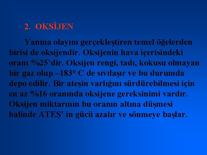 2. OKSİJEN Yanma olayını gerçekleştiren temel öğelerden birisi de oksijendir. Oksijenin hava içerisindeki oranı