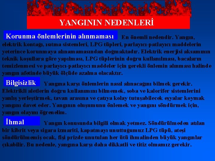 YANGININ NEDENLERİ Korunma önlemlerinin alınmaması En önemli nedendir. Yangın, elektrik kontağı, ısıtma sistemleri, LPG