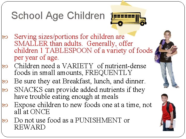 School Age Children Serving sizes/portions for children are SMALLER than adults. Generally, offer children