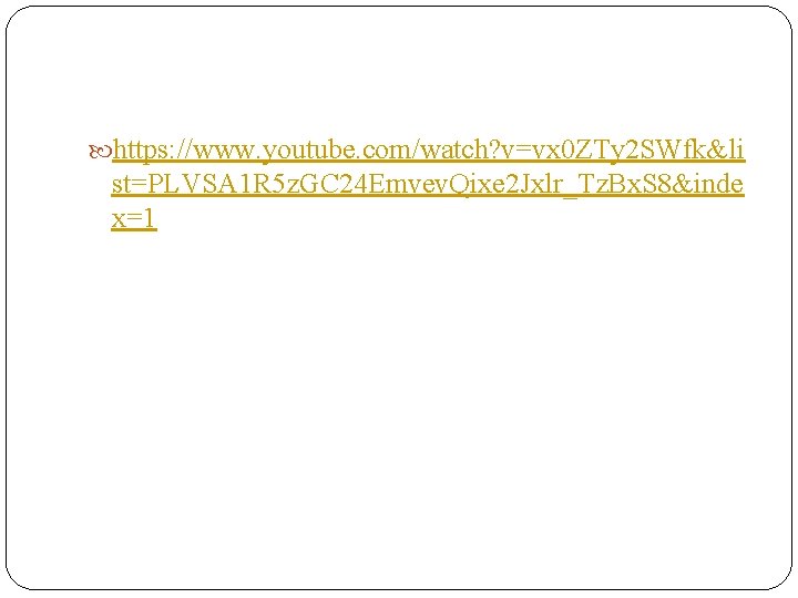  https: //www. youtube. com/watch? v=vx 0 ZTy 2 SWfk&li st=PLVSA 1 R 5