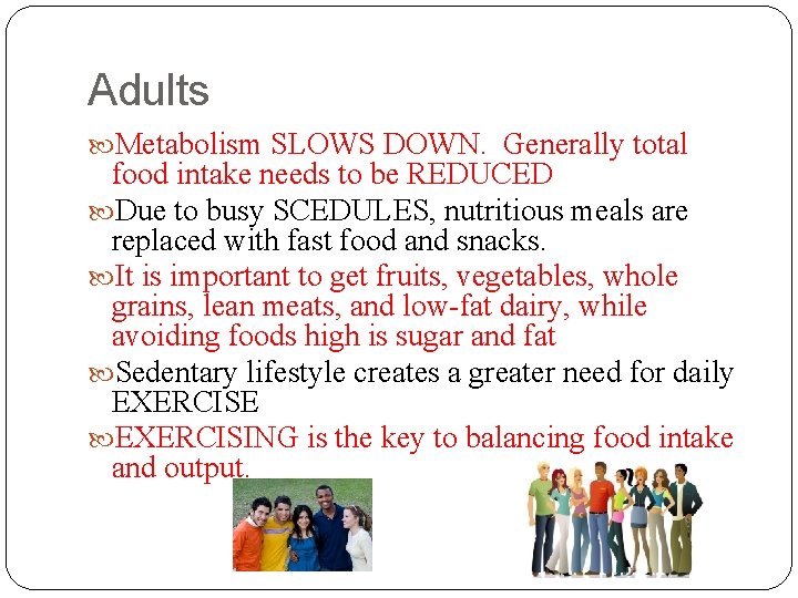 Adults Metabolism SLOWS DOWN. Generally total food intake needs to be REDUCED Due to