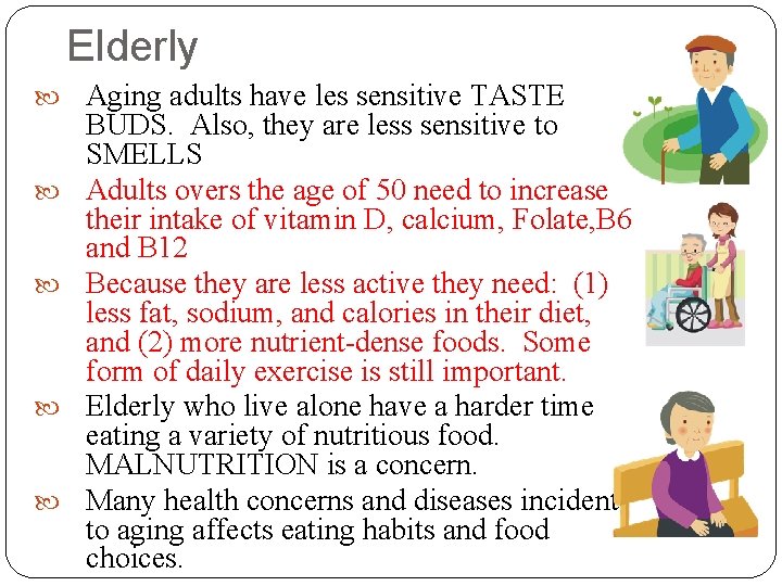 Elderly Aging adults have les sensitive TASTE BUDS. Also, they are less sensitive to