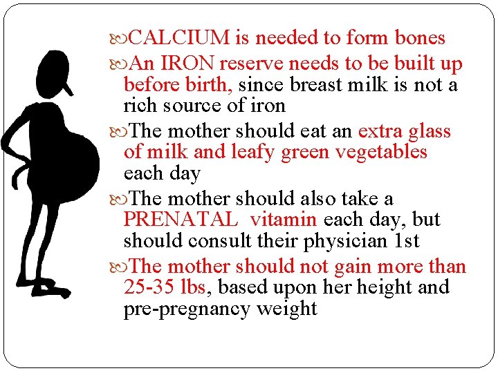  CALCIUM is needed to form bones An IRON reserve needs to be built
