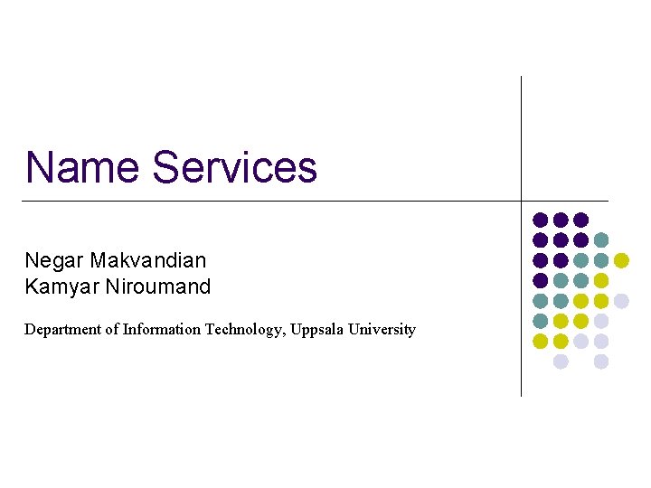 Name Services Negar Makvandian Kamyar Niroumand Department of Information Technology, Uppsala University 