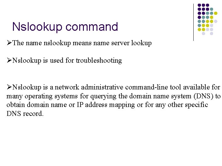 Nslookup command ØThe name nslookup means name server lookup ØNslookup is used for troubleshooting
