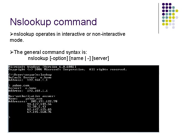 Nslookup command Ønslookup operates in interactive or non-interactive mode. ØThe general command syntax is: