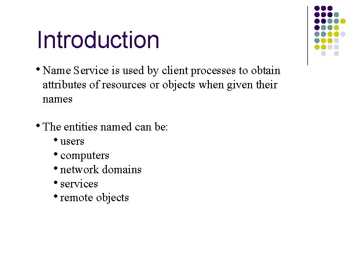 Introduction • Name Service is used by client processes to obtain attributes of resources