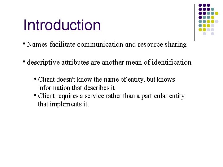 Introduction • Names facilitate communication and resource sharing • descriptive attributes are another mean