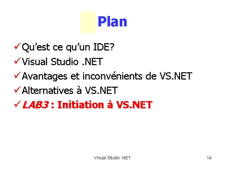 Plan ü Qu’est ce qu’un IDE? ü Visual Studio. NET ü Avantages et inconvénients