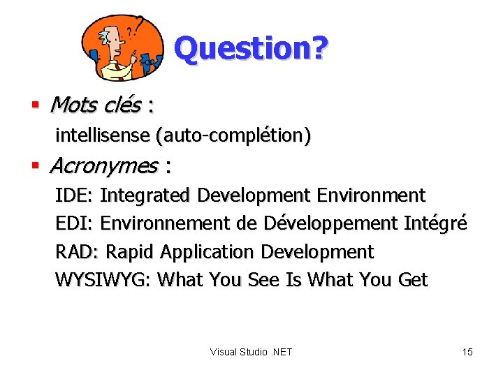 Question? § Mots clés : intellisense (auto-complétion) § Acronymes : IDE: Integrated Development Environment