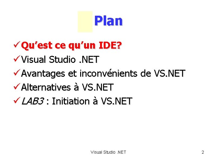 Plan ü Qu’est ce qu’un IDE? ü Visual Studio. NET ü Avantages et inconvénients