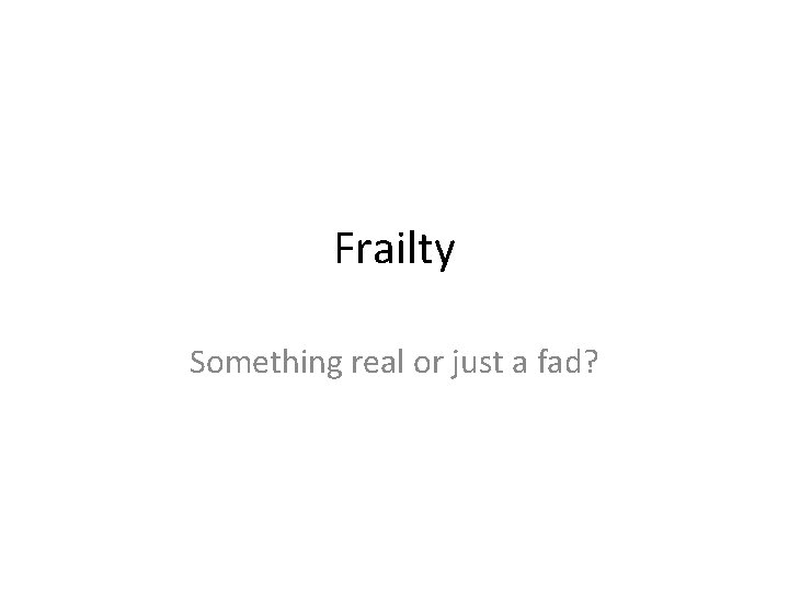 Frailty Something real or just a fad? 