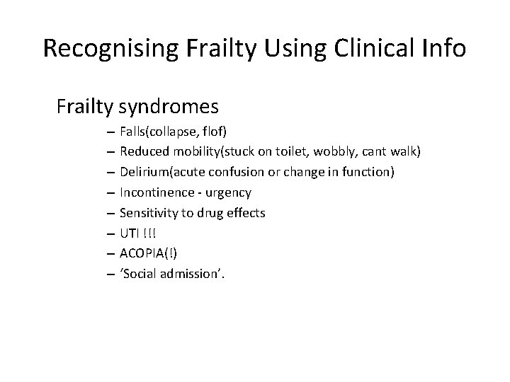 Recognising Frailty Using Clinical Info Frailty syndromes – – – – Falls(collapse, flof) Reduced