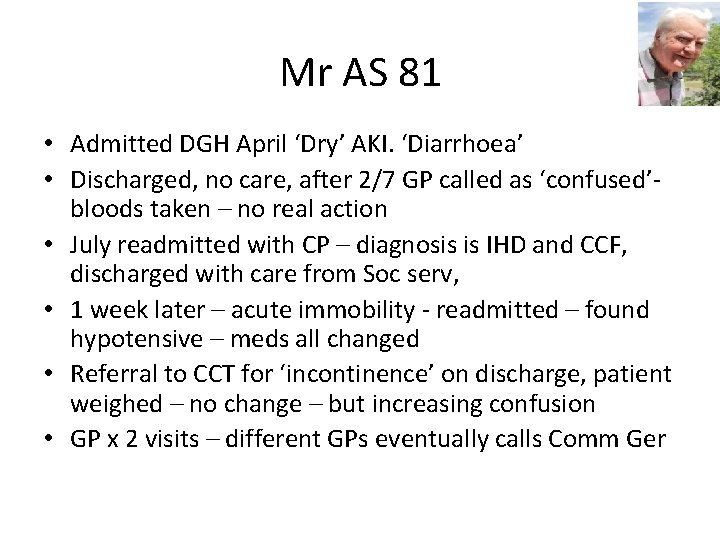 Mr AS 81 • Admitted DGH April ‘Dry’ AKI. ‘Diarrhoea’ • Discharged, no care,