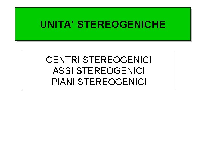 UNITA’ STEREOGENICHE CENTRI STEREOGENICI ASSI STEREOGENICI PIANI STEREOGENICI 