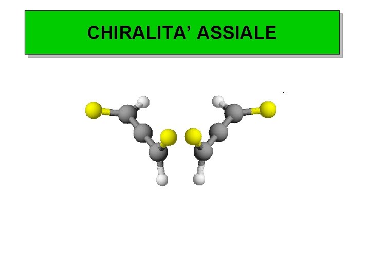 CHIRALITA’ ASSIALE 