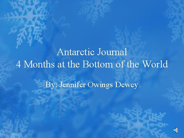 Antarctic Journal 4 Months at the Bottom of the World By: Jennifer Owings Dewey