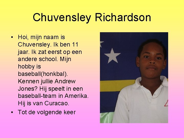 Chuvensley Richardson • Hoi, mijn naam is Chuvensley. Ik ben 11 jaar. Ik zat