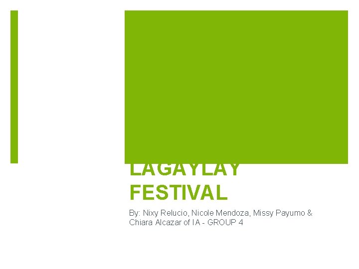 LAGAYLAY FESTIVAL By: Nixy Relucio, Nicole Mendoza, Missy Payumo & Chiara Alcazar of IA
