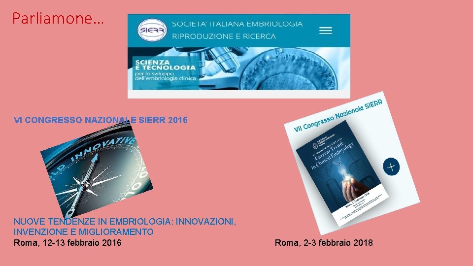 Parliamone… VI CONGRESSO NAZIONALE SIERR 2016 NUOVE TENDENZE IN EMBRIOLOGIA: INNOVAZIONI, INVENZIONE E MIGLIORAMENTO