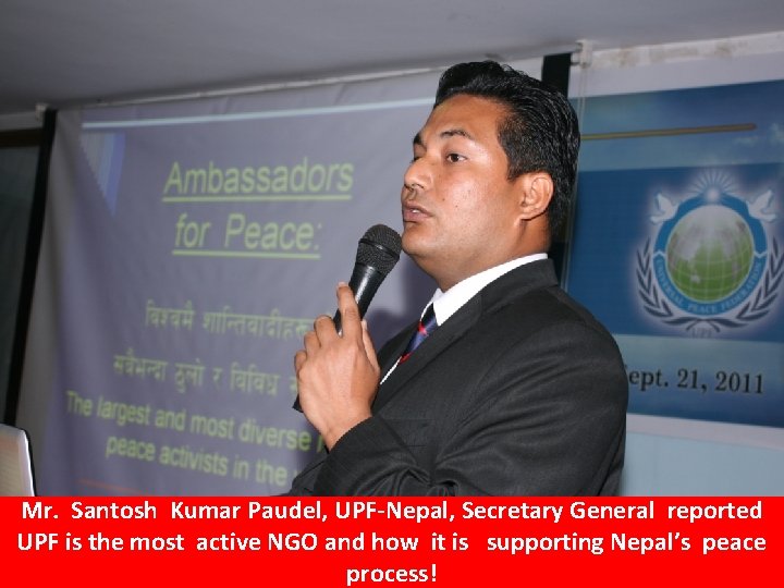 Mr. Santosh Kumar Paudel, UPF-Nepal, Secretary General reported UPF is the most active NGO