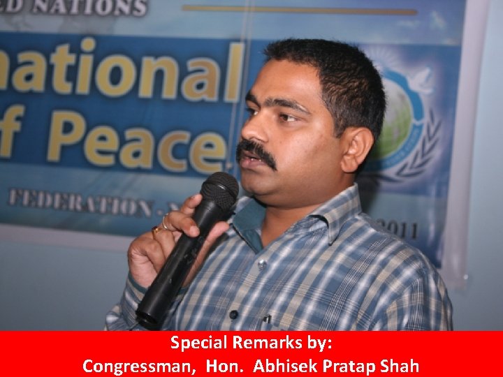 Special Remarks by: Congressman, Hon. Abhisek Pratap Shah 