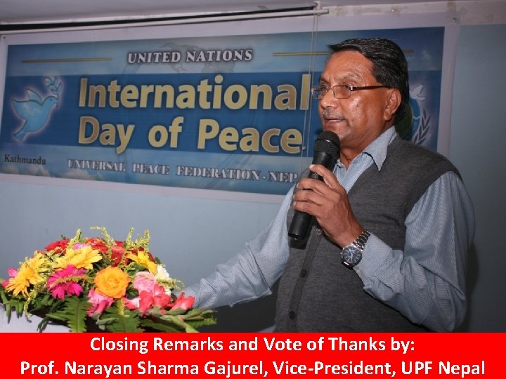 Closing Remarks and Vote of Thanks by: Prof. Narayan Sharma Gajurel, Vice-President, UPF Nepal