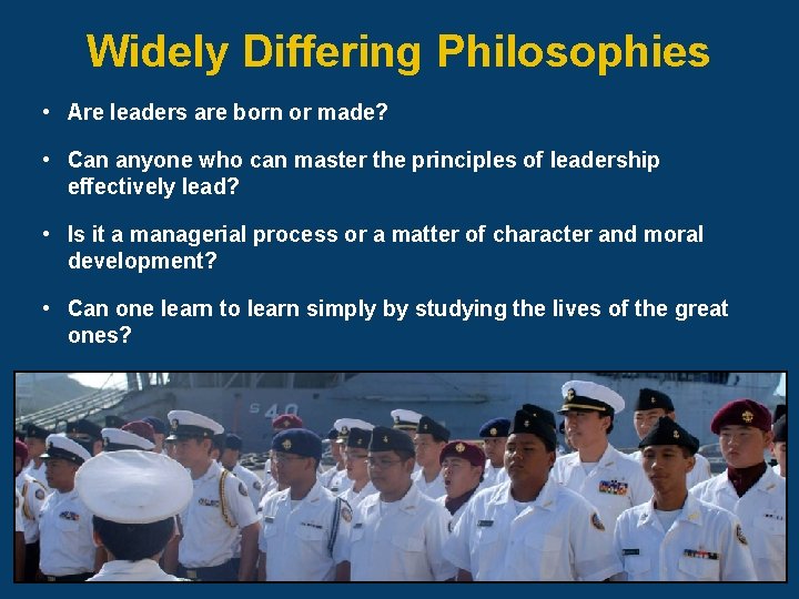 Widely Differing Philosophies • Are leaders are born or made? • Can anyone who