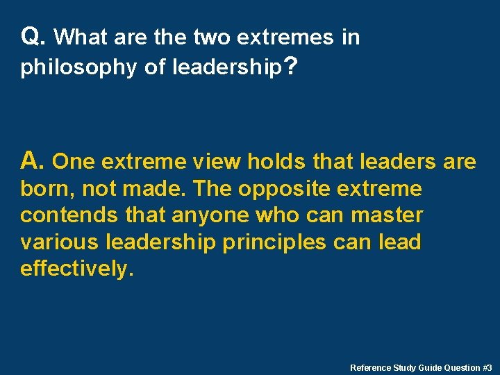 Q. What are the two extremes in philosophy of leadership? A. One extreme view