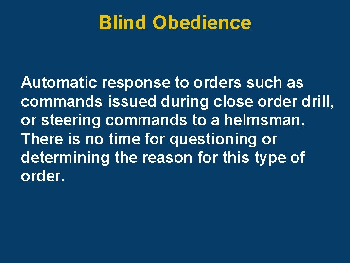 Blind Obedience Automatic response to orders such as commands issued during close order drill,
