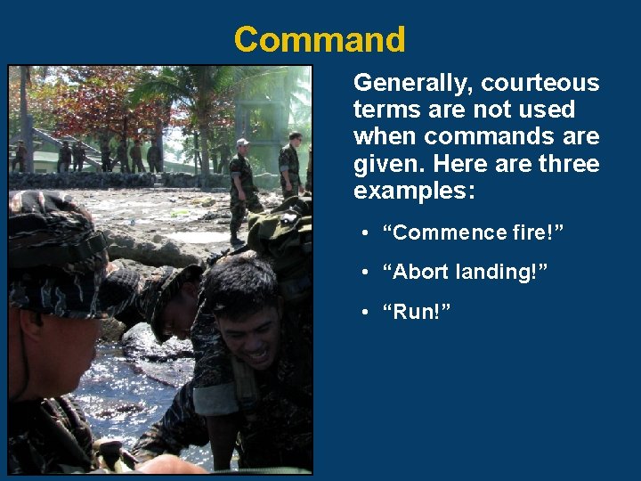 Command Generally, courteous terms are not used when commands are given. Here are three