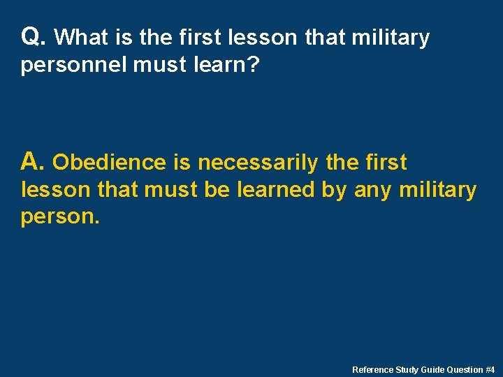 Q. What is the first lesson that military personnel must learn? A. Obedience is