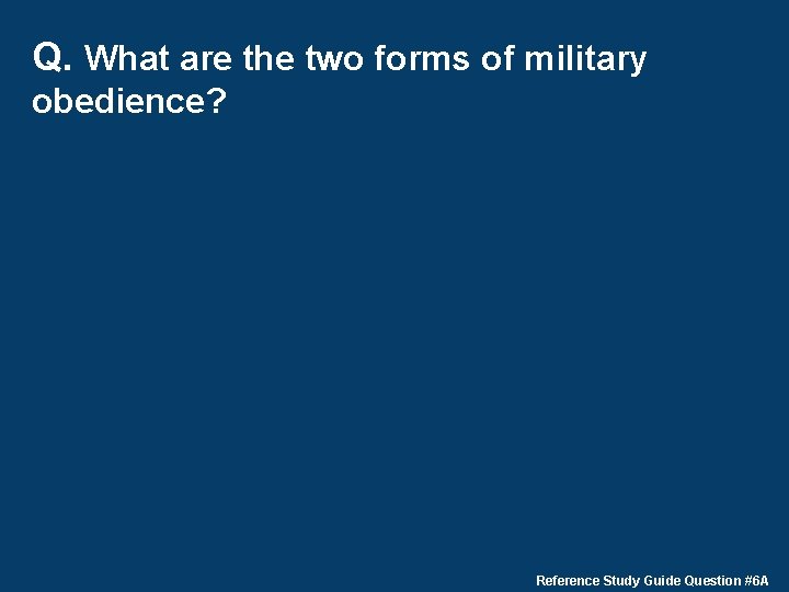 Q. What are the two forms of military obedience? Reference Study Guide Question #6