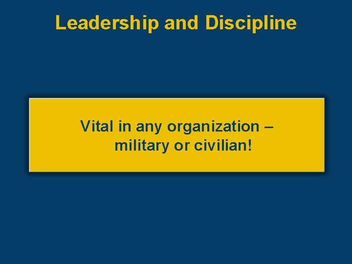 Leadership and Discipline Vital in any organization – military or civilian! 