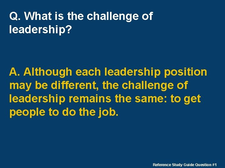 Q. What is the challenge of leadership? A. Although each leadership position may be