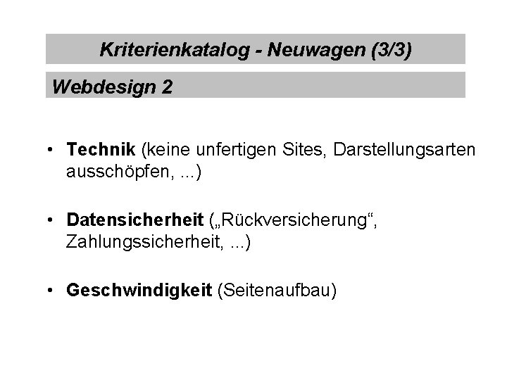 Kriterienkatalog - Neuwagen (3/3) Webdesign 2 • Technik (keine unfertigen Sites, Darstellungsarten ausschöpfen, .