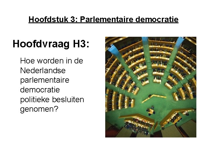 Hoofdstuk 3: Parlementaire democratie Hoofdvraag H 3: Hoe worden in de Nederlandse parlementaire democratie