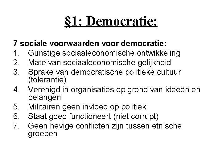 § 1: Democratie: 7 sociale voorwaarden voor democratie: 1. Gunstige sociaaleconomische ontwikkeling 2. Mate