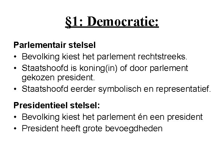 § 1: Democratie: Parlementair stelsel • Bevolking kiest het parlement rechtstreeks. • Staatshoofd is