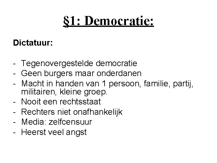 § 1: Democratie: Dictatuur: - Tegenovergestelde democratie - Geen burgers maar onderdanen - Macht